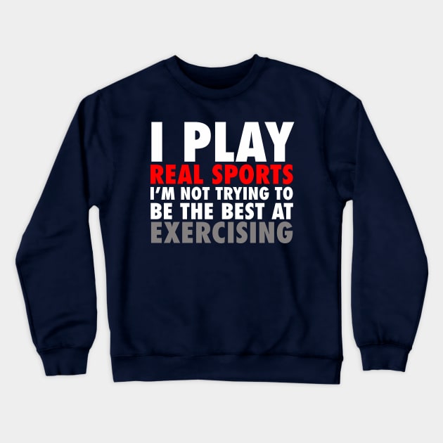 I Play Real Sports I'm Not Trying To Be The Best At Exercising Crewneck Sweatshirt by Brian E. Fisher